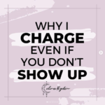 Why I charge even if you don't show up